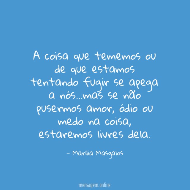 A coisa que tememos ou de que estamos