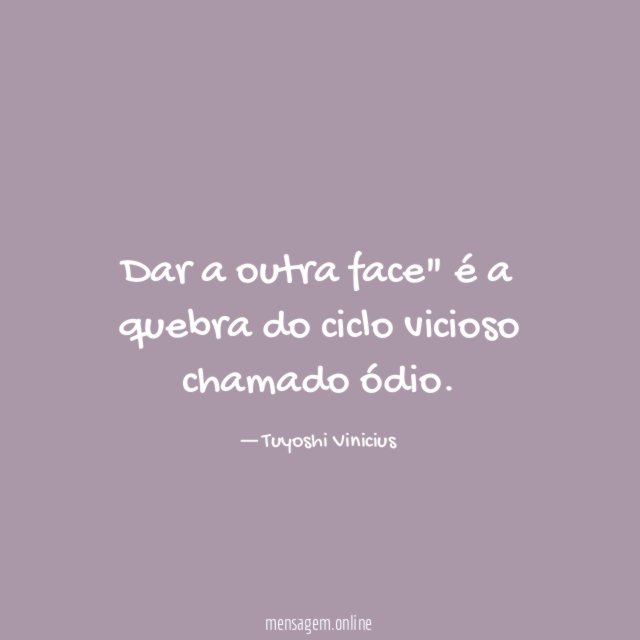Dar a outra face" é a quebra do ciclo vicioso chamado ódio