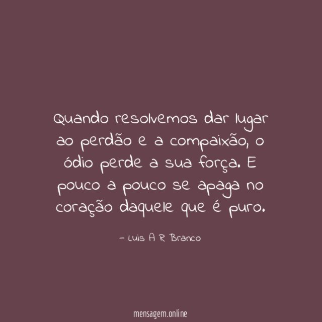 Quando resolvemos dar lugar ao perdão e a compaixão