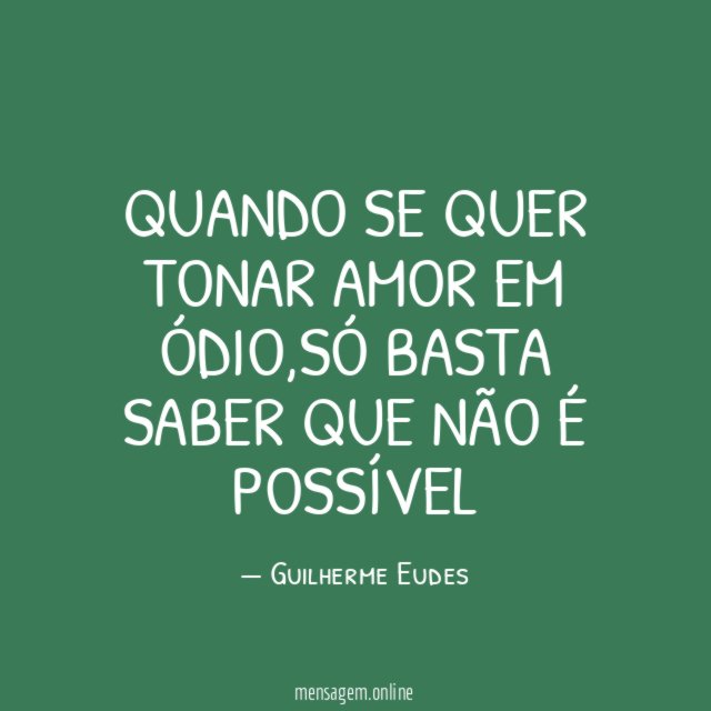 QUANDO SE QUER TONAR AMOR EM ÓDIO