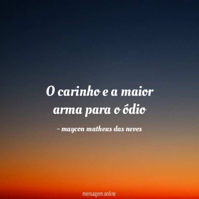 o carinho e a maior arma para o ódio