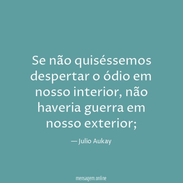 Se não quiséssemos despertar o ódio em nosso interior