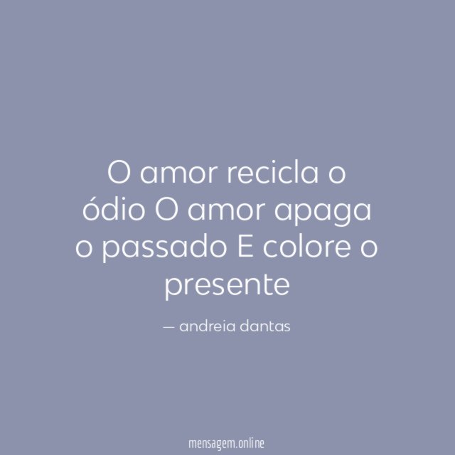 O amor recicla o ódio O amor apaga