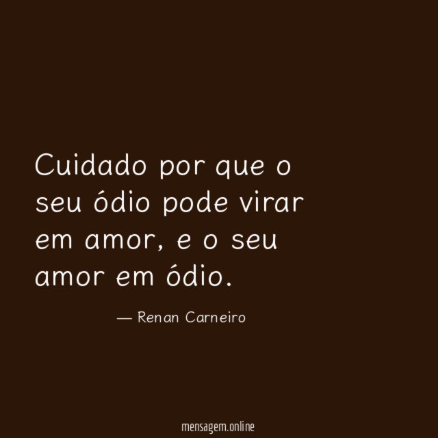 Cuidado por que o seu ódio pode virar em amor
