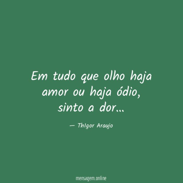 Em tudo que olho haja amor ou haja ódio