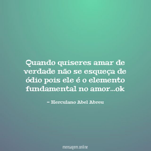 Quando quiseres amar de verdade não se esqueça