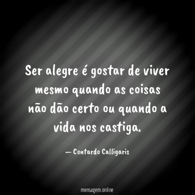 Ser alegre é gostar de viver mesmo quando