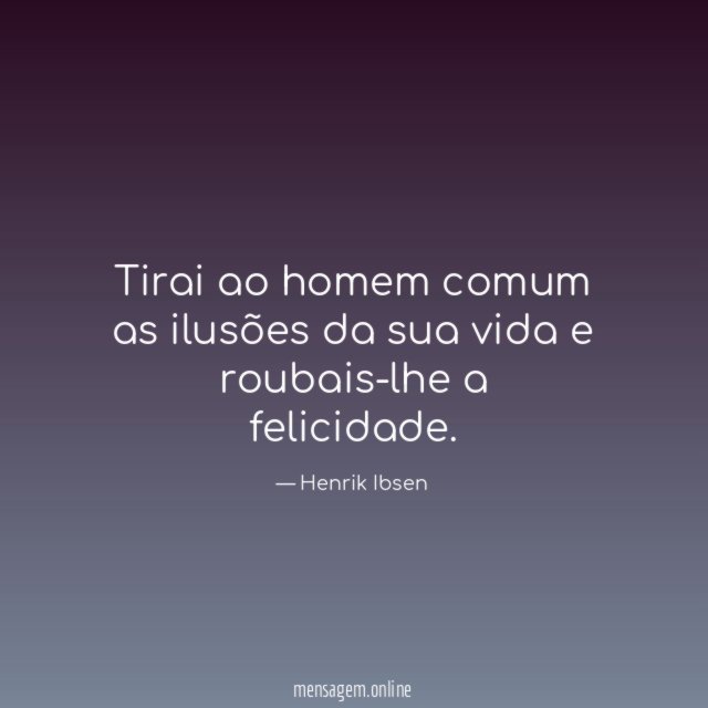 Tirai ao homem comum as ilusões da sua
