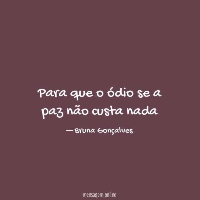 Para que o ódio se a paz não custa nada