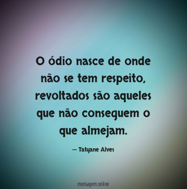O ódio nasce de onde não se tem respeito
