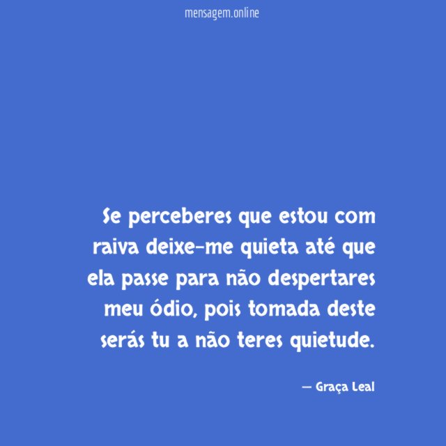 Se perceberes que estou com raiva deixe-me quieta