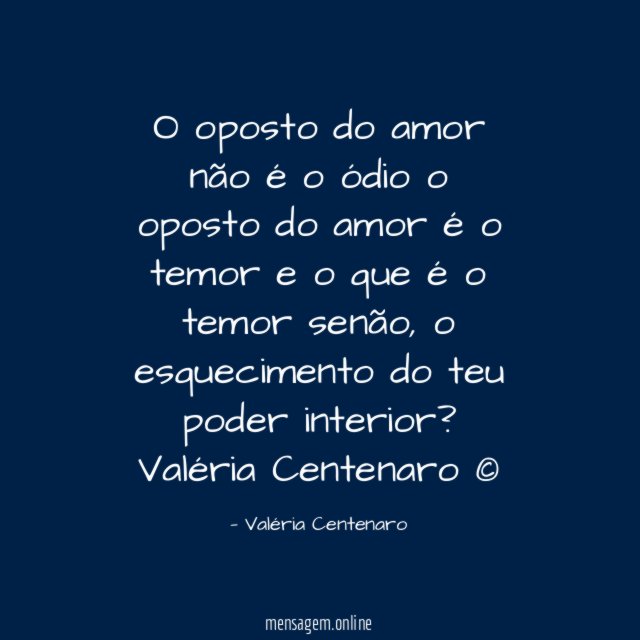O oposto do amor
não é o ódio
o oposto do amor é o temor