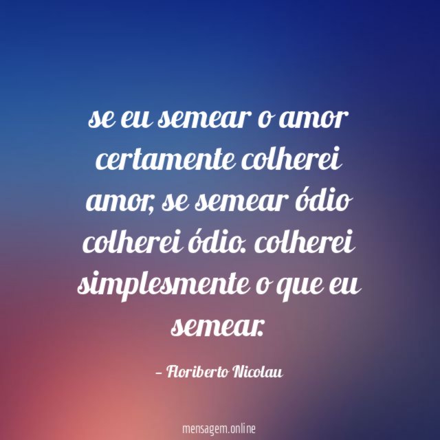 se eu semear o amor certamente colherei amor