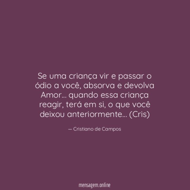 Se uma criança vir e passar o ódio a você