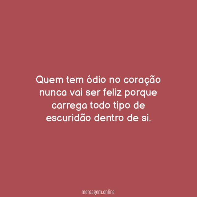 Quem tem ódio no coração nunca vai ser