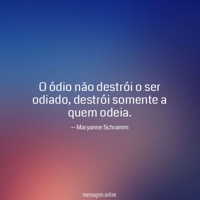 O ódio não destrói o ser odiado