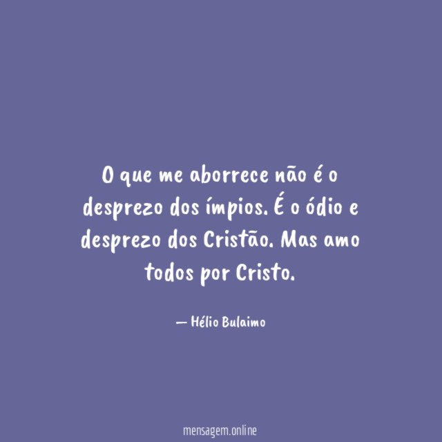 O que me aborrece não é o desprezo dos ímpios
