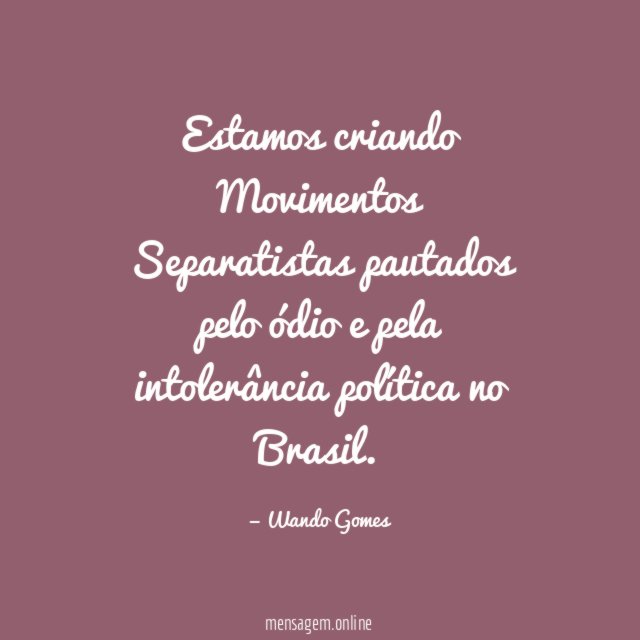 Estamos criando Movimentos Separatistas pautados pelo ódio