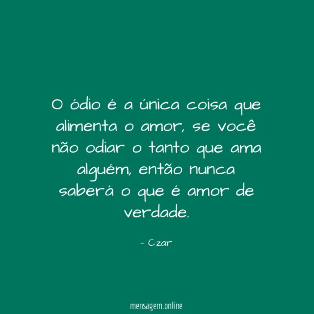 O ódio é a única coisa que alimenta o amor