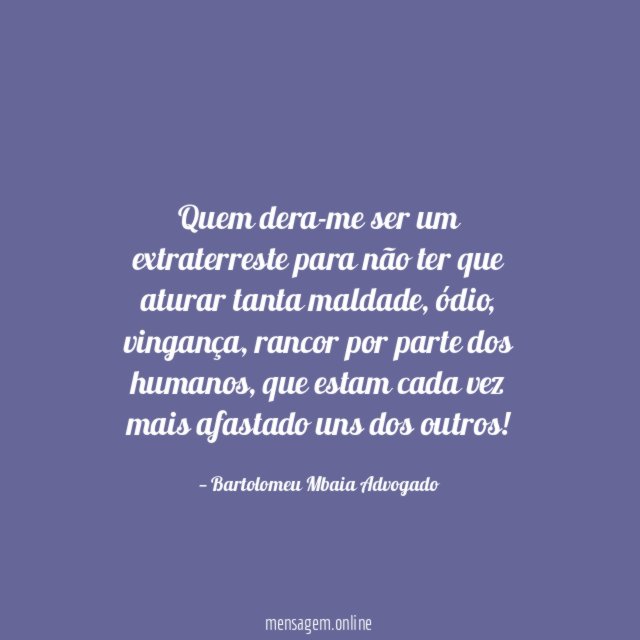 Quem dera-me ser um extraterreste para não ter