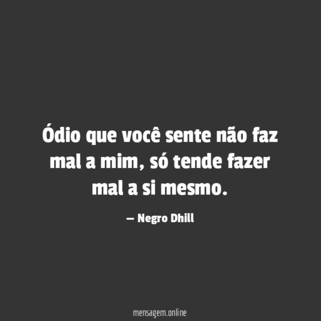 Ódio que você sente não faz mal a mim