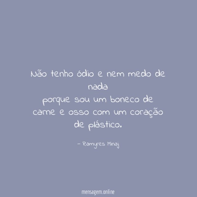 Não tenho ódio e nem medo de nada porque