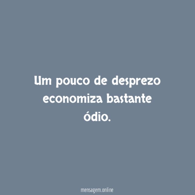 Um pouco de desprezo economiza bastante ódio