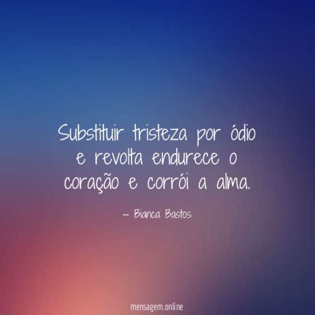 Substituir tristeza por ódio e revolta endurece