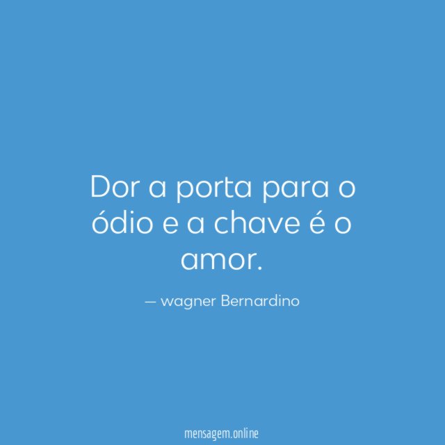 Dor a porta para o ódio e a chave é o amor