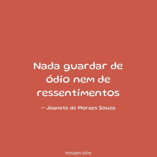 Nada guardar de ódio nem de ressentimentos