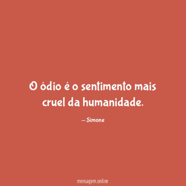 O ódio é o sentimento mais cruel da humanidade