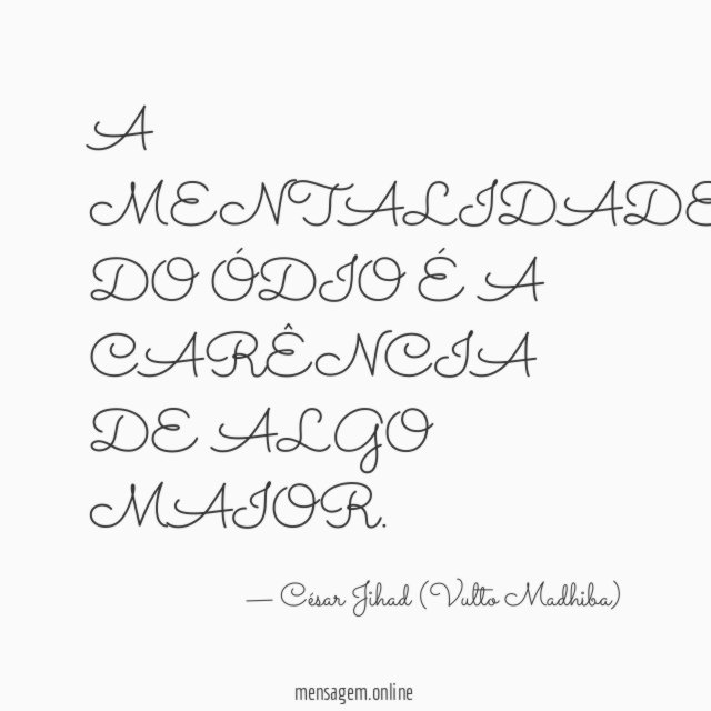 A MENTALIDADE DO ÓDIO É A CARÊNCIA DE ALGO MAIOR