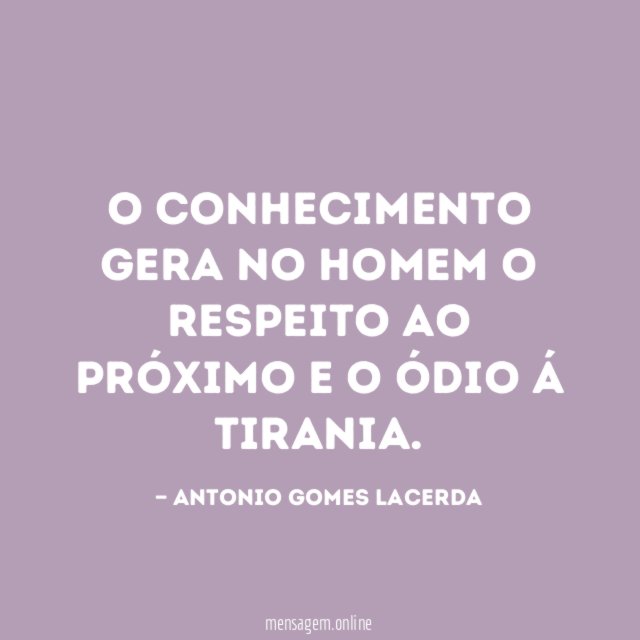 O conhecimento gera no homem o respeito ao