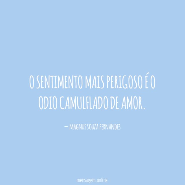 o sentimento mais perigoso é o odio camulflado de amor
