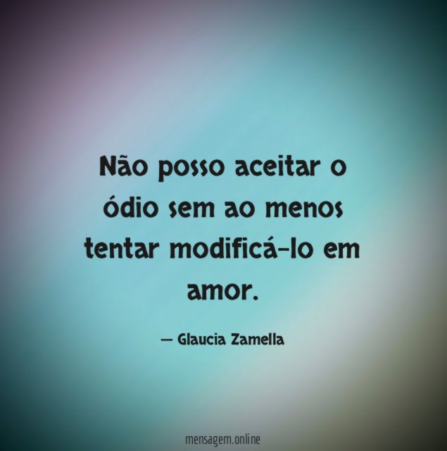 Não posso aceitar o ódio sem ao menos