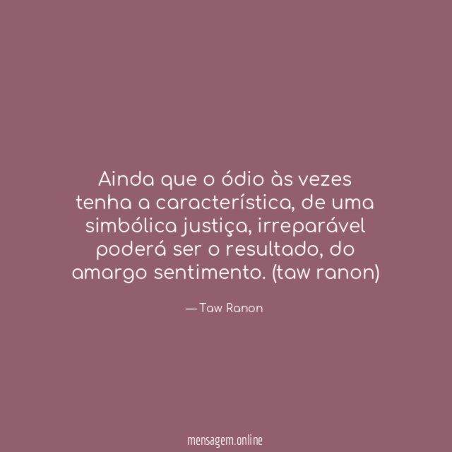 Ainda que o ódio às vezes tenha a característica
