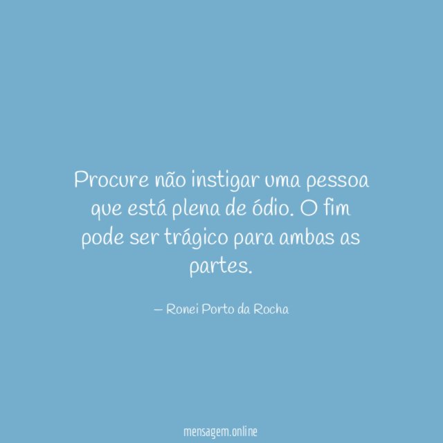Procure não instigar uma pessoa que está plena de ódio