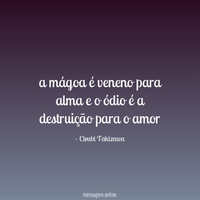 a mágoa é veneno para alma e o ódio