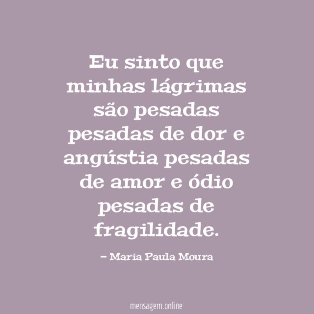 Eu sinto que minhas lágrimas são pesadas pesadas de
