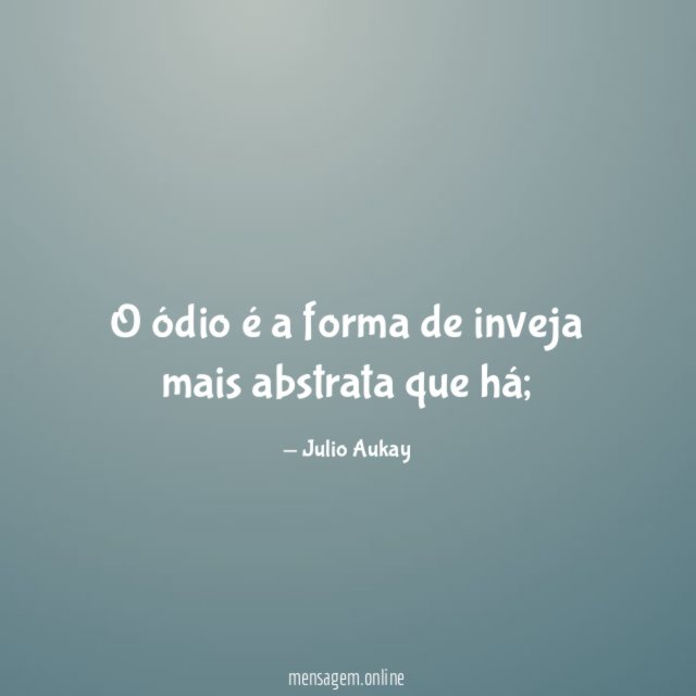O ódio é a forma de inveja mais abstrata que há