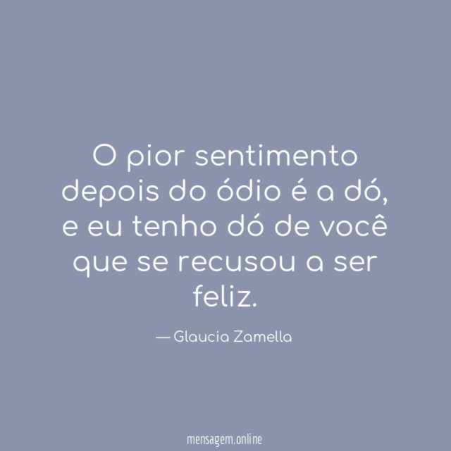 O pior sentimento depois do ódio é a dó
