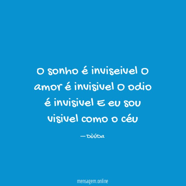 O sonho é inviseivel O amor é invisivel O odio