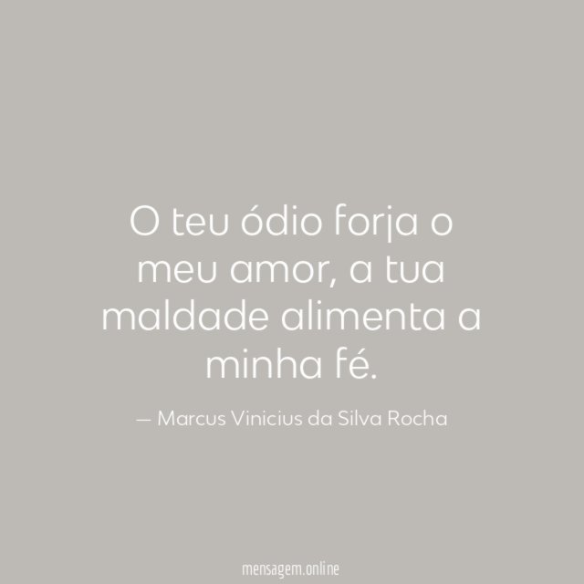 O teu ódio forja o meu amor