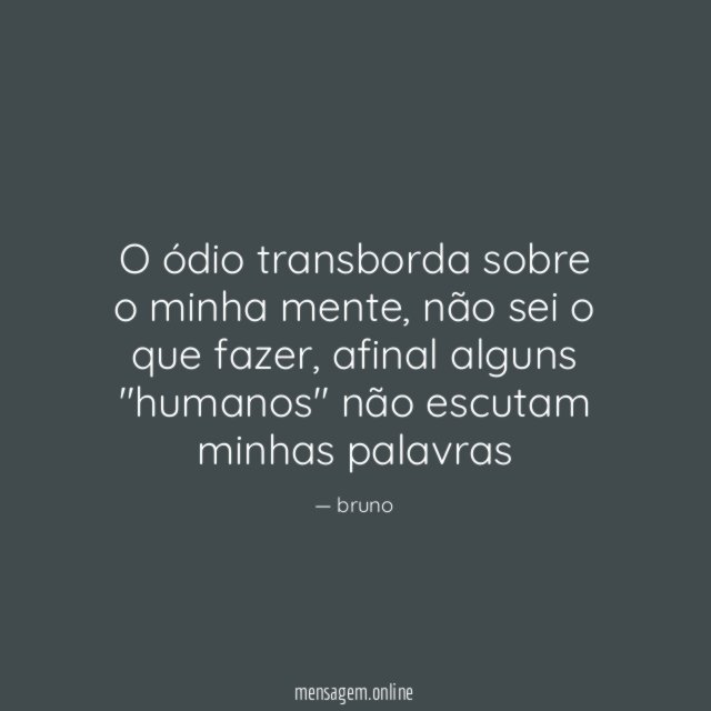O ódio transborda sobre o minha mente