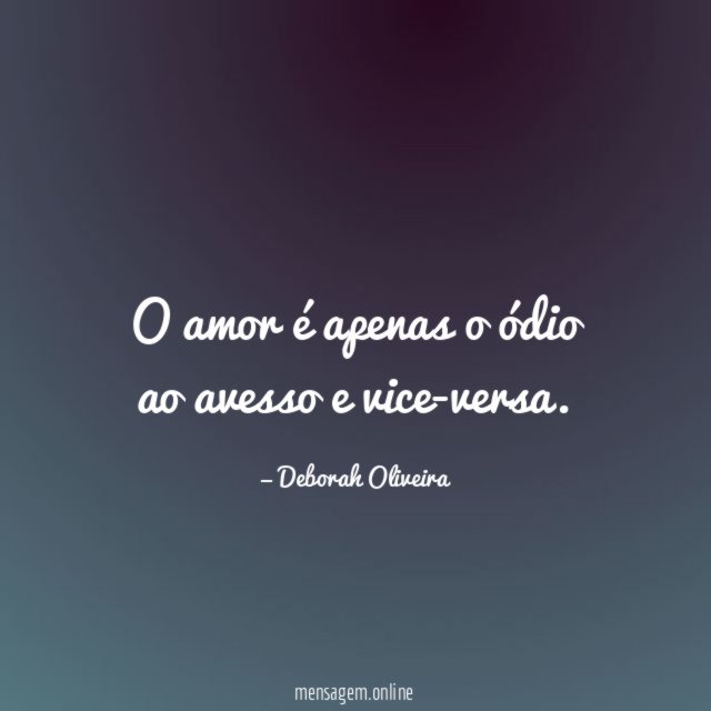 O amor é apenas o ódio ao avesso e vice-versa