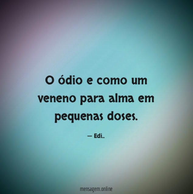 O ódio e como um veneno para alma em pequenas doses