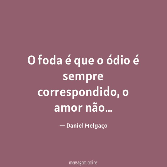 O foda é que o ódio é sempre correspondido