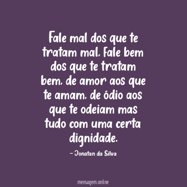 Fale mal dos que te tratam mal