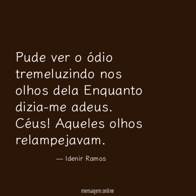 Pude ver o ódio tremeluzindo nos olhos dela Enquanto dizia-me adeus