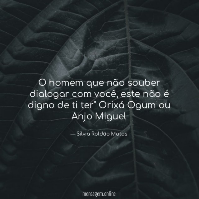 O homem que não souber dialogar com você